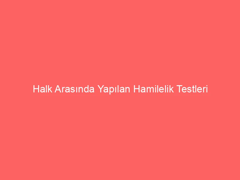 Halk Arasında Yapılan Hamilelik Testleri